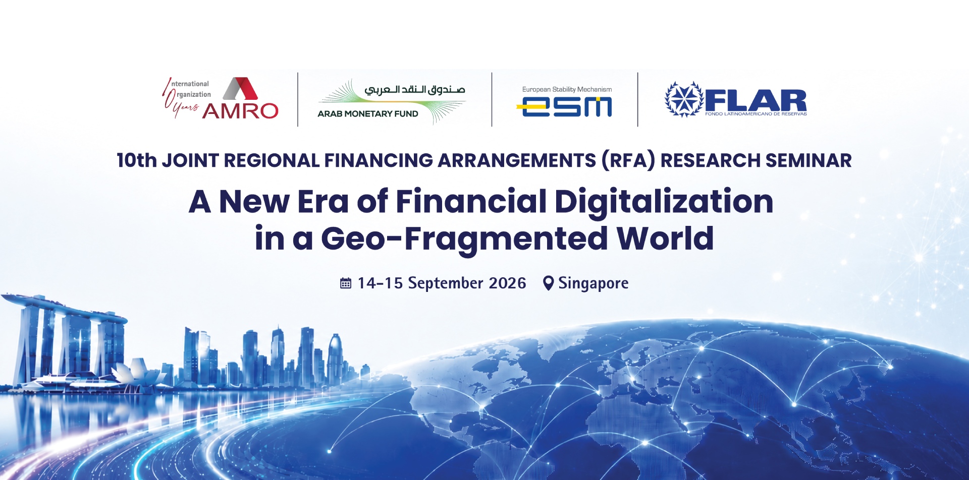 10th Joint Regional Financing Arrangements Research Seminar - A New Era of Financial Digitalization in a Geo-Fragmented World, 14-15 September 2026, Singapore. Hosted by AMRO, Arab Monetary Fund, ESM and FLAR.